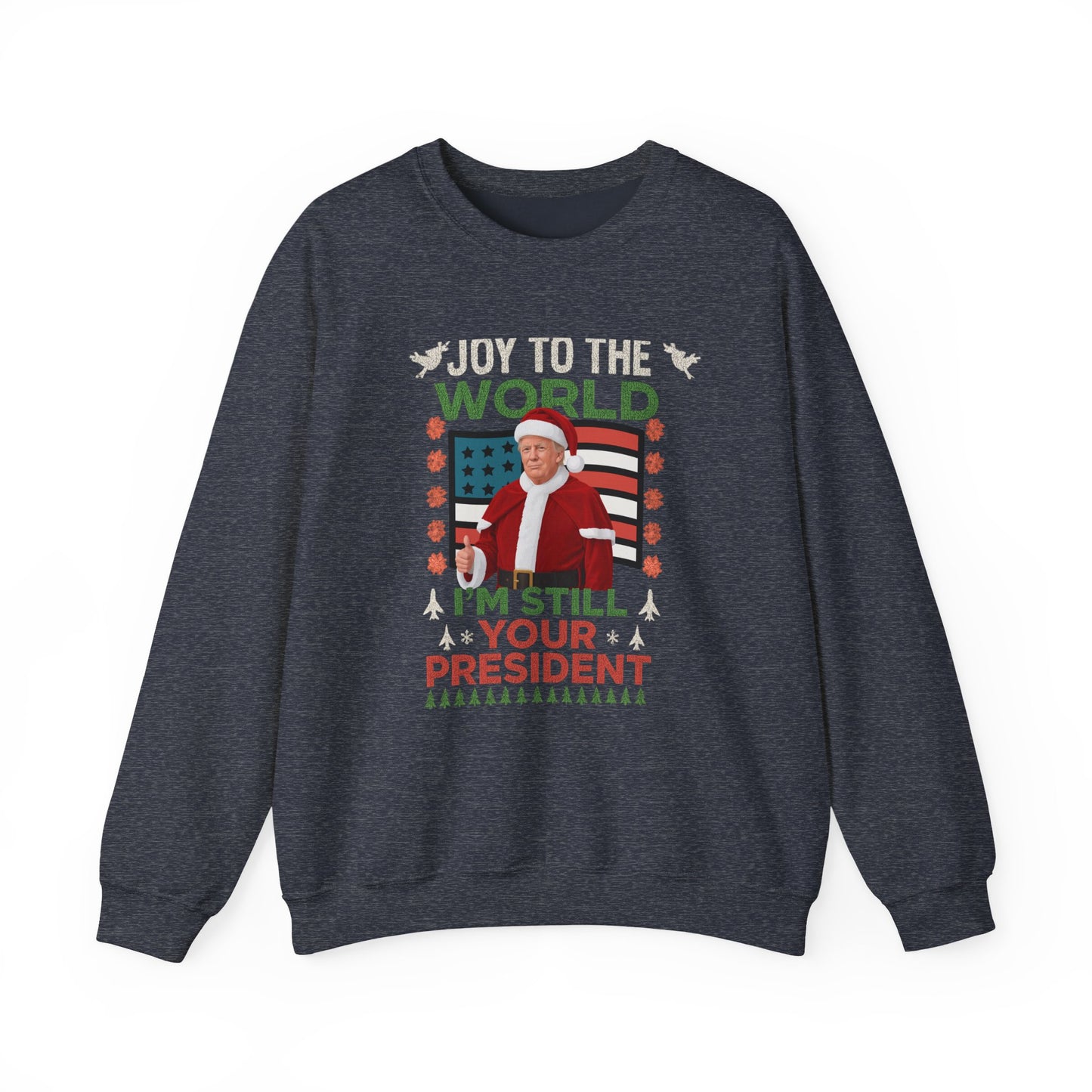 Trump "Joy To The World I'm Still Your President" Christmas Sweatshirt