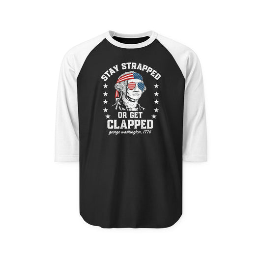 Raglan Shirt — “Stay Strapped or Get Clapped” Patriotic George Washington Design
